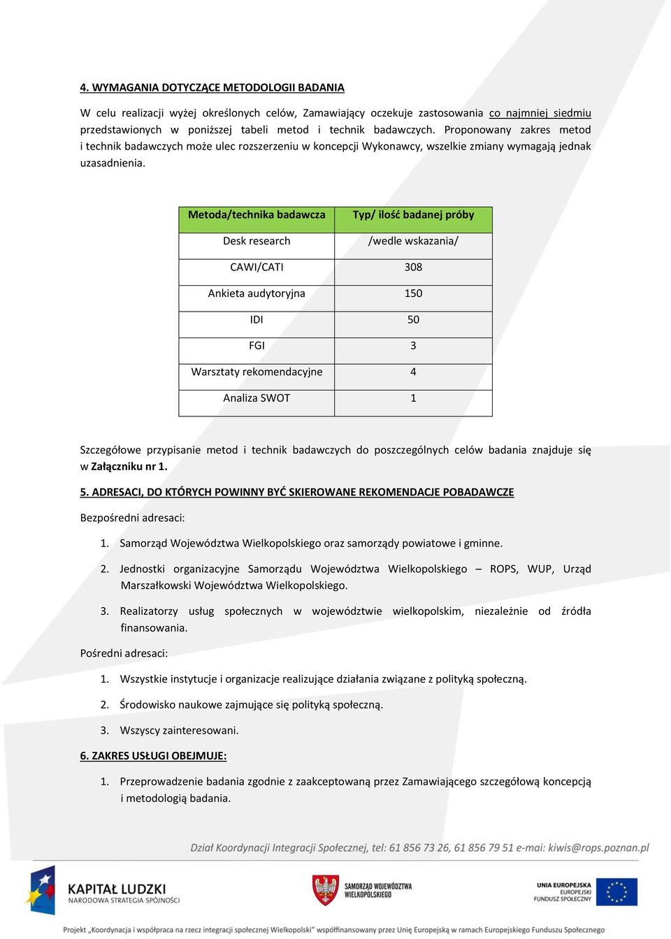 Metoda/technika badawcza Desk research Typ/ ilość badanej próby /wedle wskazania/ CAWI/CATI 308 Ankieta audytoryjna 150 IDI 50 FGI 3 Warsztaty rekomendacyjne 4 Analiza SWOT 1 Szczegółowe przypisanie