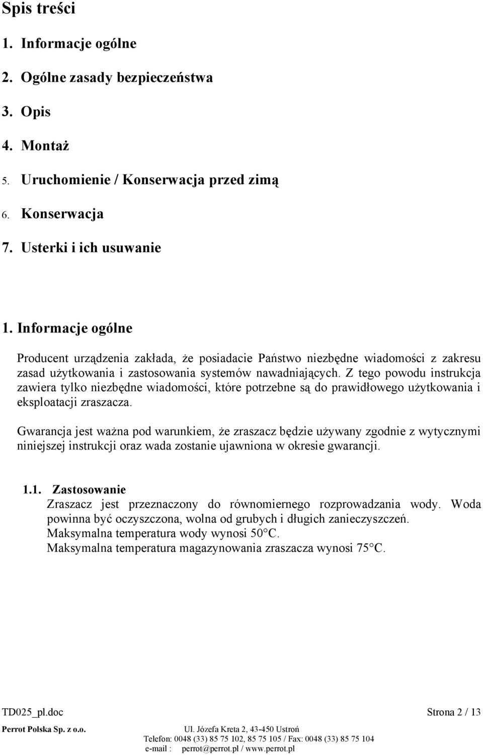 Z tego powodu instrukcja zawiera tylko niezbędne wiadomości, które potrzebne są do prawidłowego użytkowania i eksploatacji zraszacza.