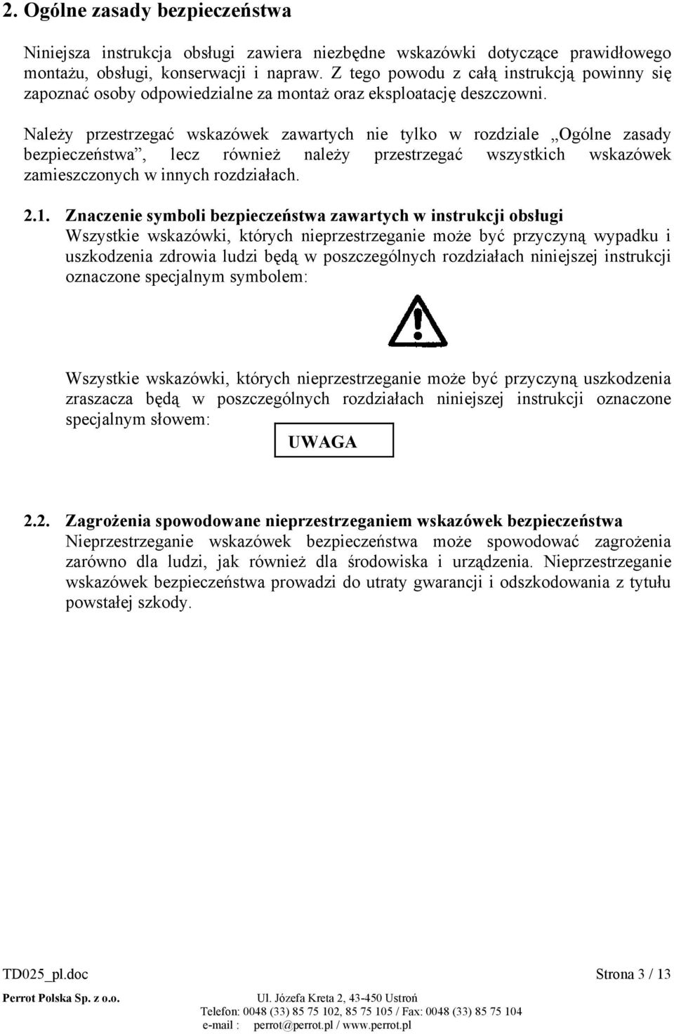 Należy przestrzegać wskazówek zawartych nie tylko w rozdziale Ogólne zasady bezpieczeństwa, lecz również należy przestrzegać wszystkich wskazówek zamieszczonych w innych rozdziałach. 2.1.