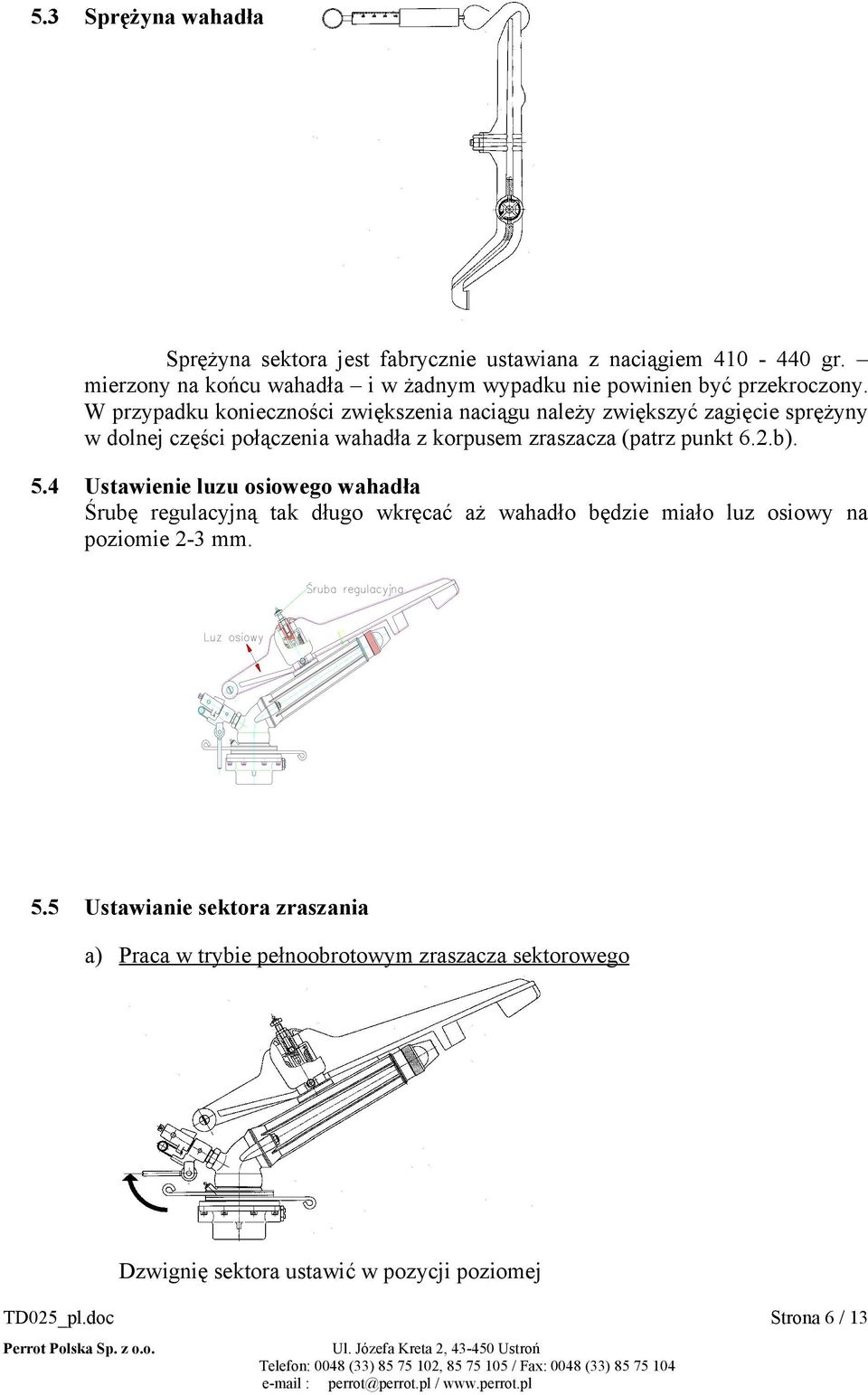 W przypadku konieczności zwiększenia naciągu należy zwiększyć zagięcie sprężyny w dolnej części połączenia wahadła z korpusem zraszacza (patrz punkt 6.