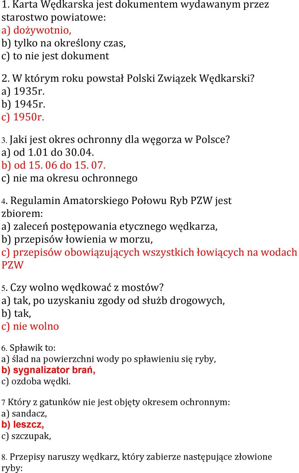 Regulamin Amatorskiego Połowu Ryb PZW jest zbiorem: a) zaleceń postępowania etycznego wędkarza, b) przepisów łowienia w morzu, c) przepisów obowiązujących wszystkich łowiących na wodach PZW 5.