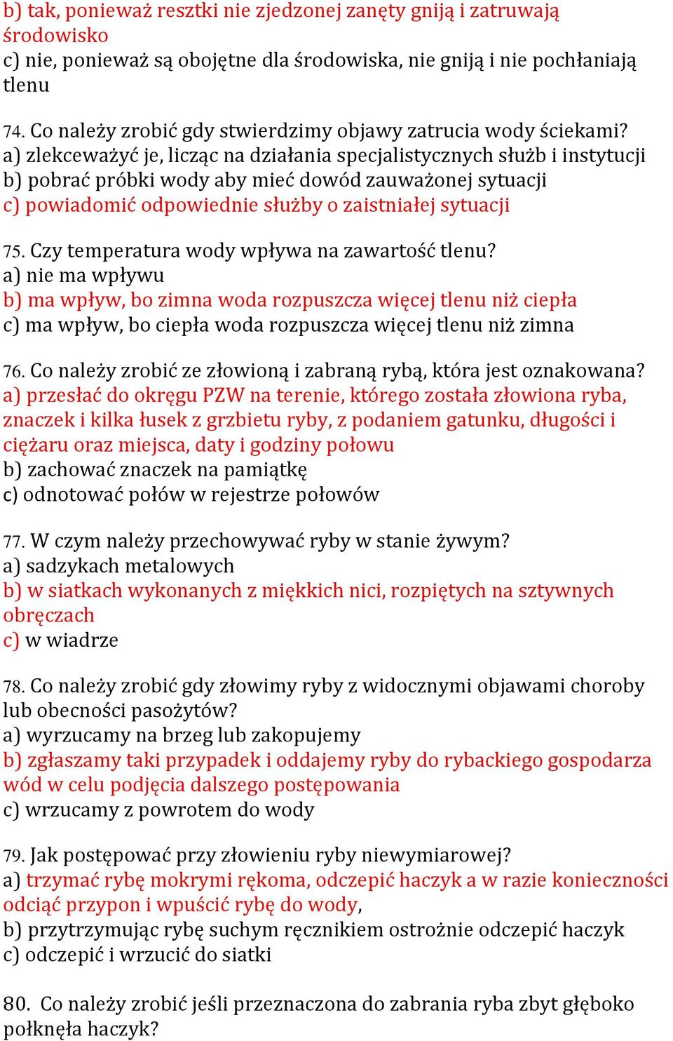 a) zlekceważyć je, licząc na działania specjalistycznych służb i instytucji b) pobrać próbki wody aby mieć dowód zauważonej sytuacji c) powiadomić odpowiednie służby o zaistniałej sytuacji 75.