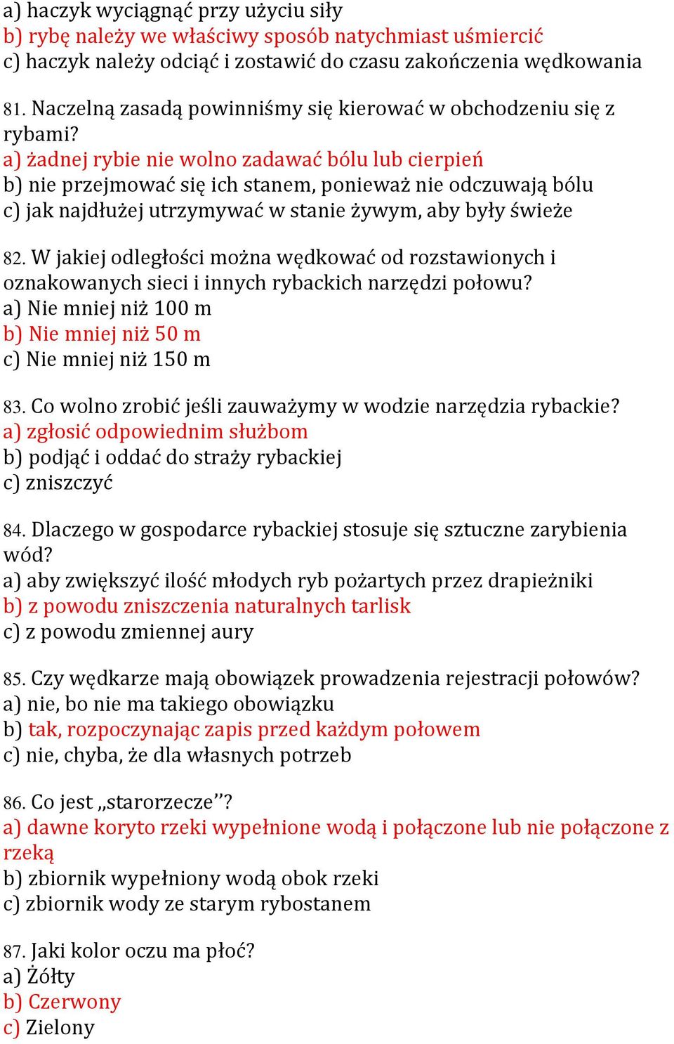 a) żadnej rybie nie wolno zadawać bólu lub cierpień b) nie przejmować się ich stanem, ponieważ nie odczuwają bólu c) jak najdłużej utrzymywać w stanie żywym, aby były świeże 82.