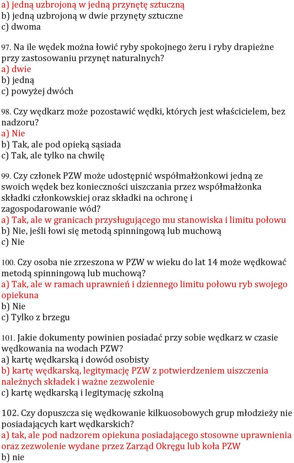 Czy wędkarz może pozostawić wędki, których jest właścicielem, bez nadzoru? a) Nie b) Tak, ale pod opieką sąsiada c) Tak, ale tylko na chwilę 99.