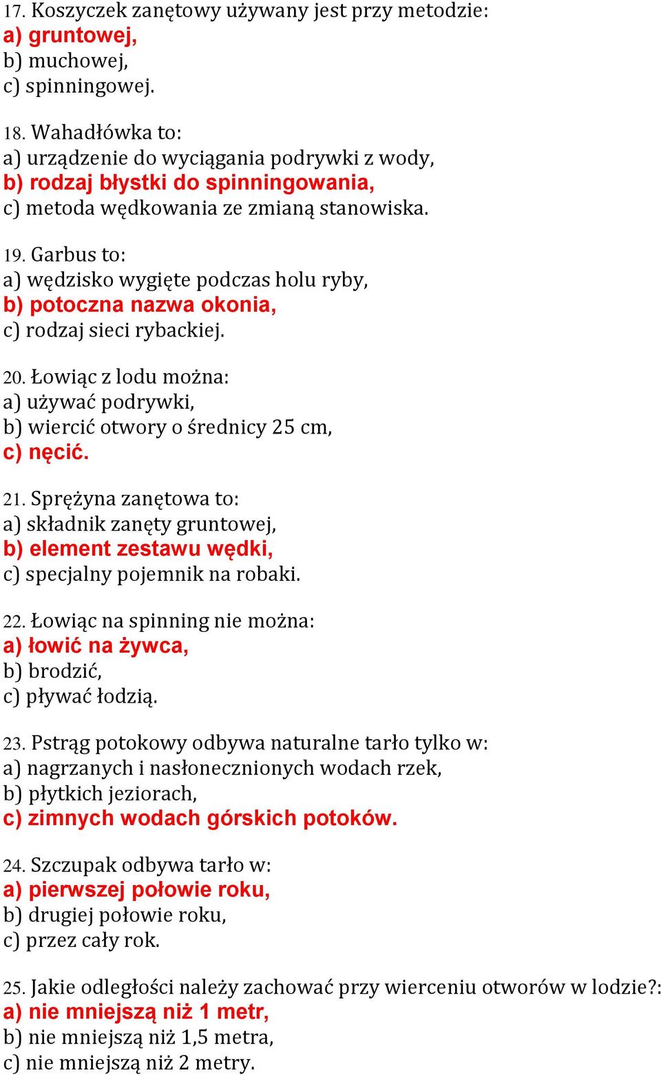 Garbus to: a) wędzisko wygięte podczas holu ryby, b) potoczna nazwa okonia, c) rodzaj sieci rybackiej. 20. Łowiąc z lodu można: a) używać podrywki, b) wiercić otwory o średnicy 25 cm, c) nęcić. 21.