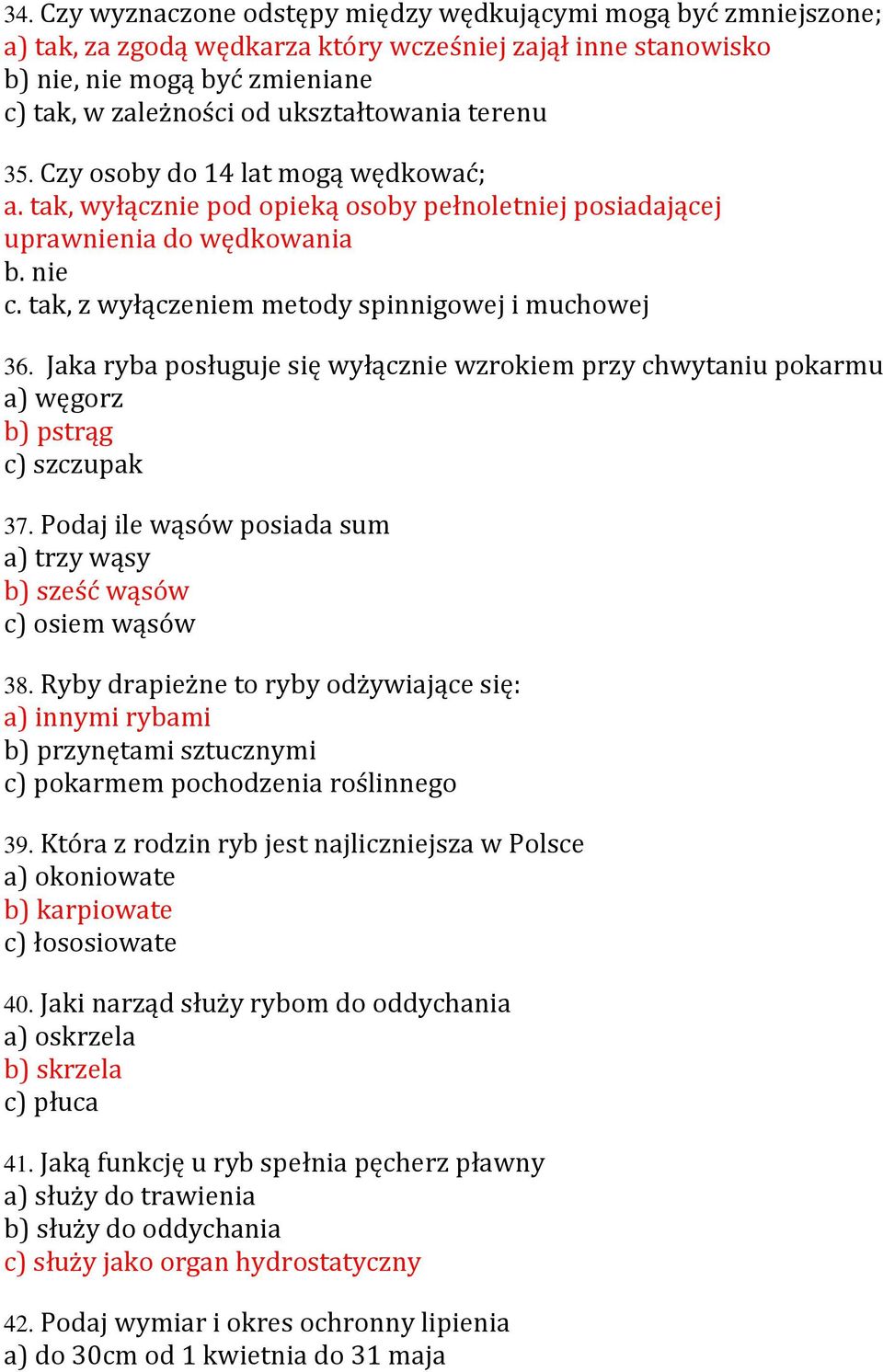 tak, z wyłączeniem metody spinnigowej i muchowej 36. Jaka ryba posługuje się wyłącznie wzrokiem przy chwytaniu pokarmu a) węgorz b) pstrąg c) szczupak 37.