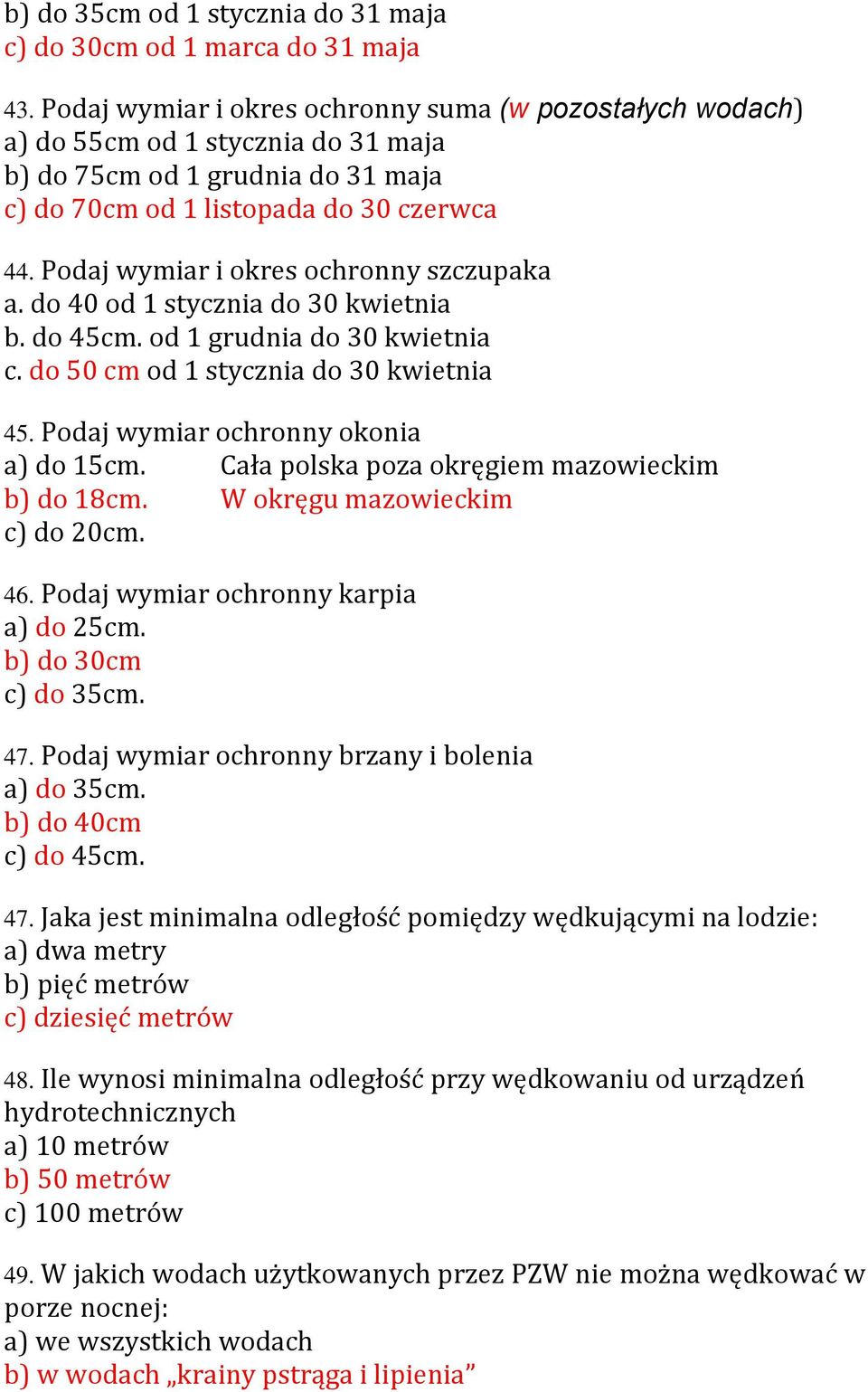 Podaj wymiar i okres ochronny szczupaka a. do 40 od 1 stycznia do 30 kwietnia b. do 45cm. od 1 grudnia do 30 kwietnia c. do 50 cm od 1 stycznia do 30 kwietnia 45.