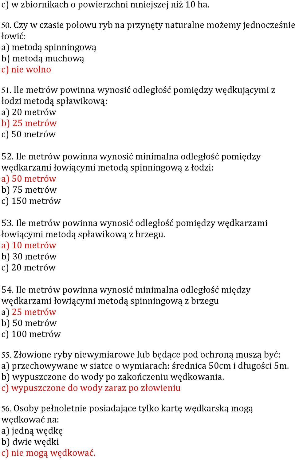 Ile metrów powinna wynosić minimalna odległość pomiędzy wędkarzami łowiącymi metodą spinningową z łodzi: a) 50 metrów b) 75 metrów c) 150 metrów 53.
