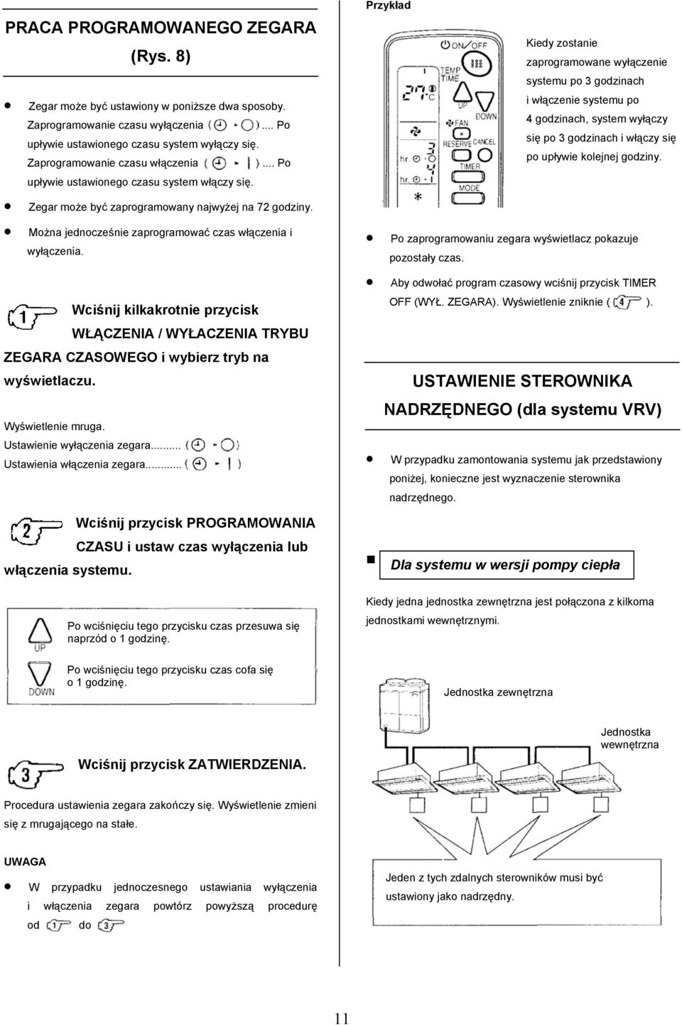 Przykład Kiedy zostanie zaprogramowane wyłączenie systemu po 3 godzinach i włączenie systemu po 4 godzinach, system wyłączy się po 3 godzinach i włączy się po upływie kolejnej godziny.