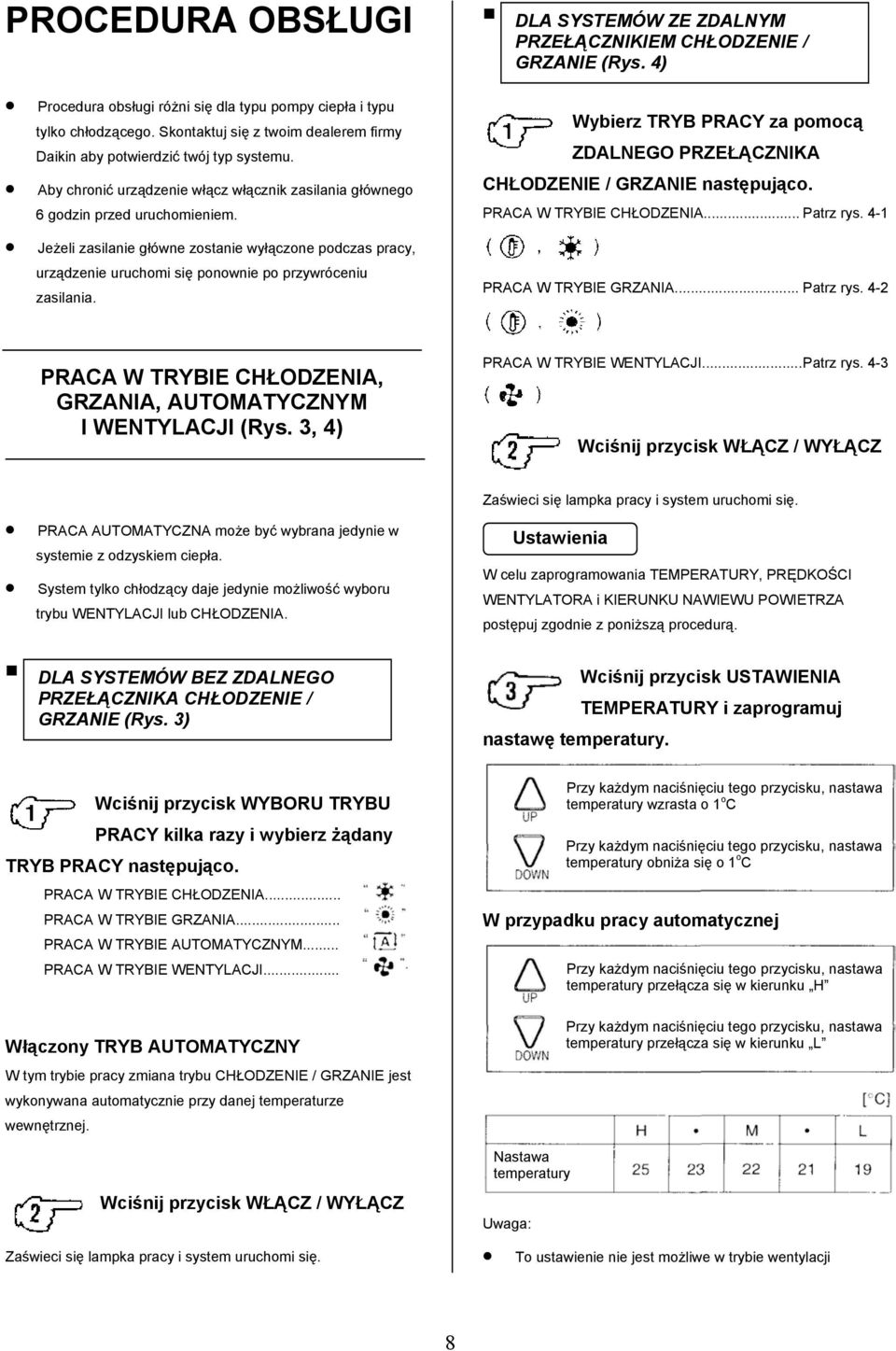 Jeżeli zasilanie główne zostanie wyłączone podczas pracy, urządzenie uruchomi się ponownie po przywróceniu zasilania.