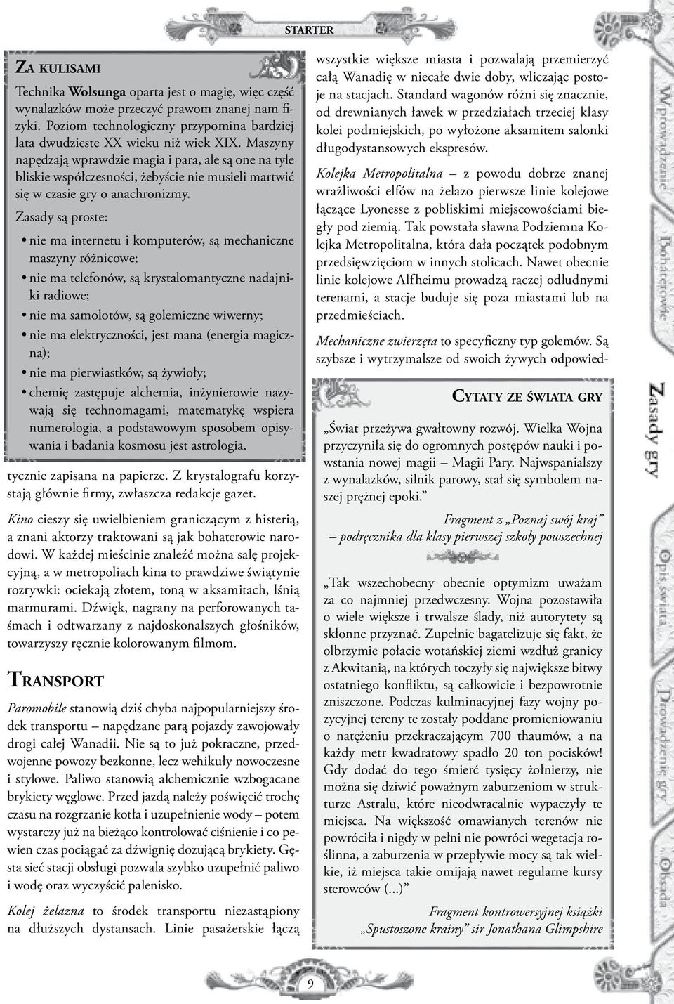Zasady są proste: nie ma internetu i komputerów, są mechaniczne maszyny różnicowe; nie ma telefonów, są krystalomantyczne nadajniki radiowe; nie ma samolotów, są golemiczne wiwerny; nie ma