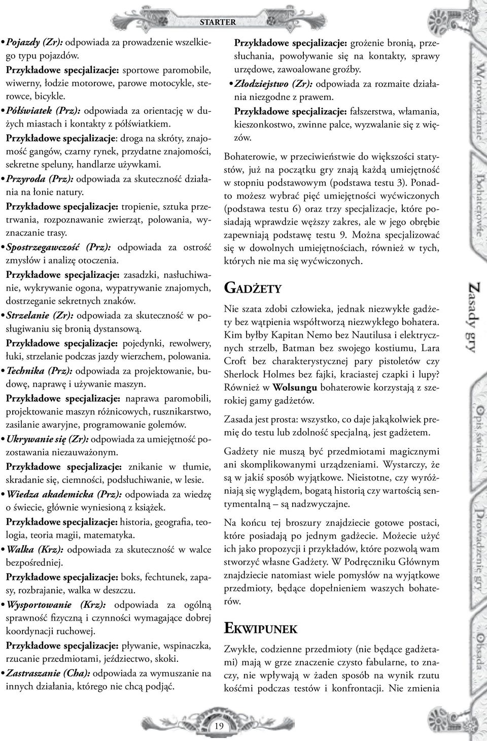 Przykładowe specjalizacje: droga na skróty, znajomość gangów, czarny rynek, przydatne znajomości, sekretne speluny, handlarze używkami.