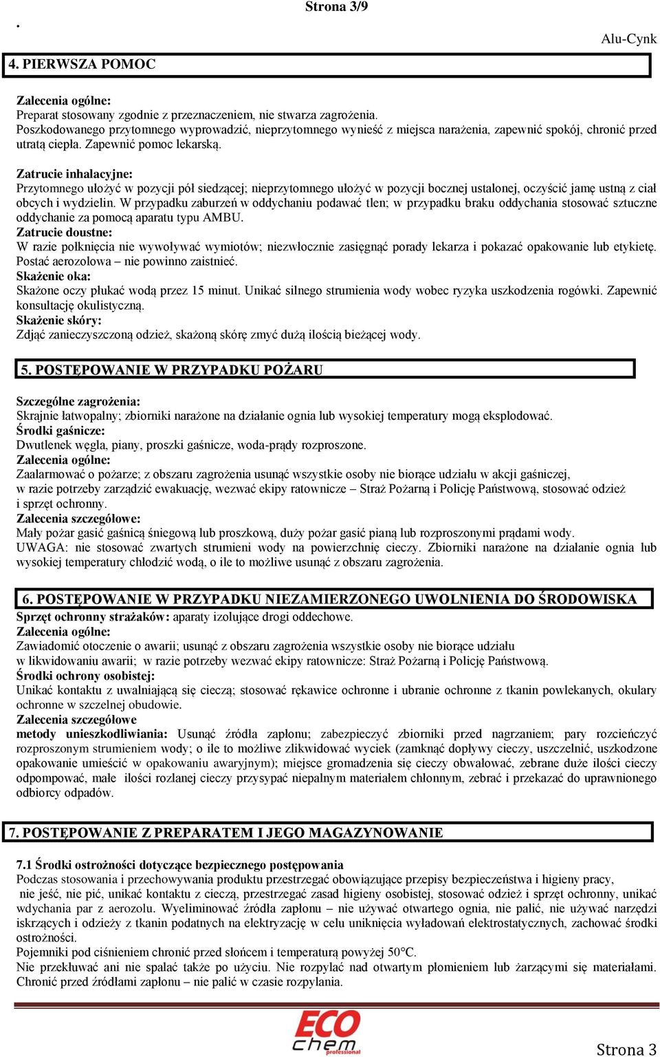 Zatrucie inhalacyjne: Przytomnego ułożyć w pozycji pół siedzącej; nieprzytomnego ułożyć w pozycji bocznej ustalonej, oczyścić jamę ustną z ciał obcych i wydzielin.