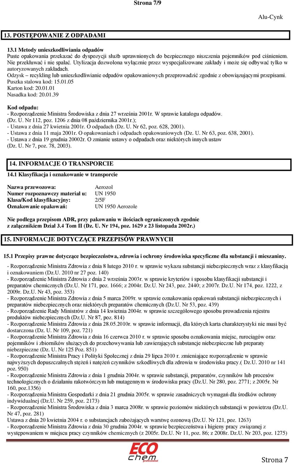 Odzysk recykling lub unieszkodliwianie odpadów opakowaniowych przeprowadzić zgodnie z obowiązującymi przepisami. Puszka stalowa kod: 15.01.