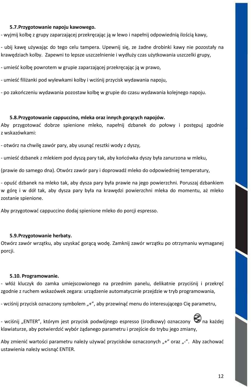 Zapewni to lepsze uszczelnienie i wydłuży czas użytkowania uszczelki grupy, - umieść kolbę powrotem w grupie zaparzającej przekręcając ją w prawo, - umieść filiżanki pod wylewkami kolby i wciśnij