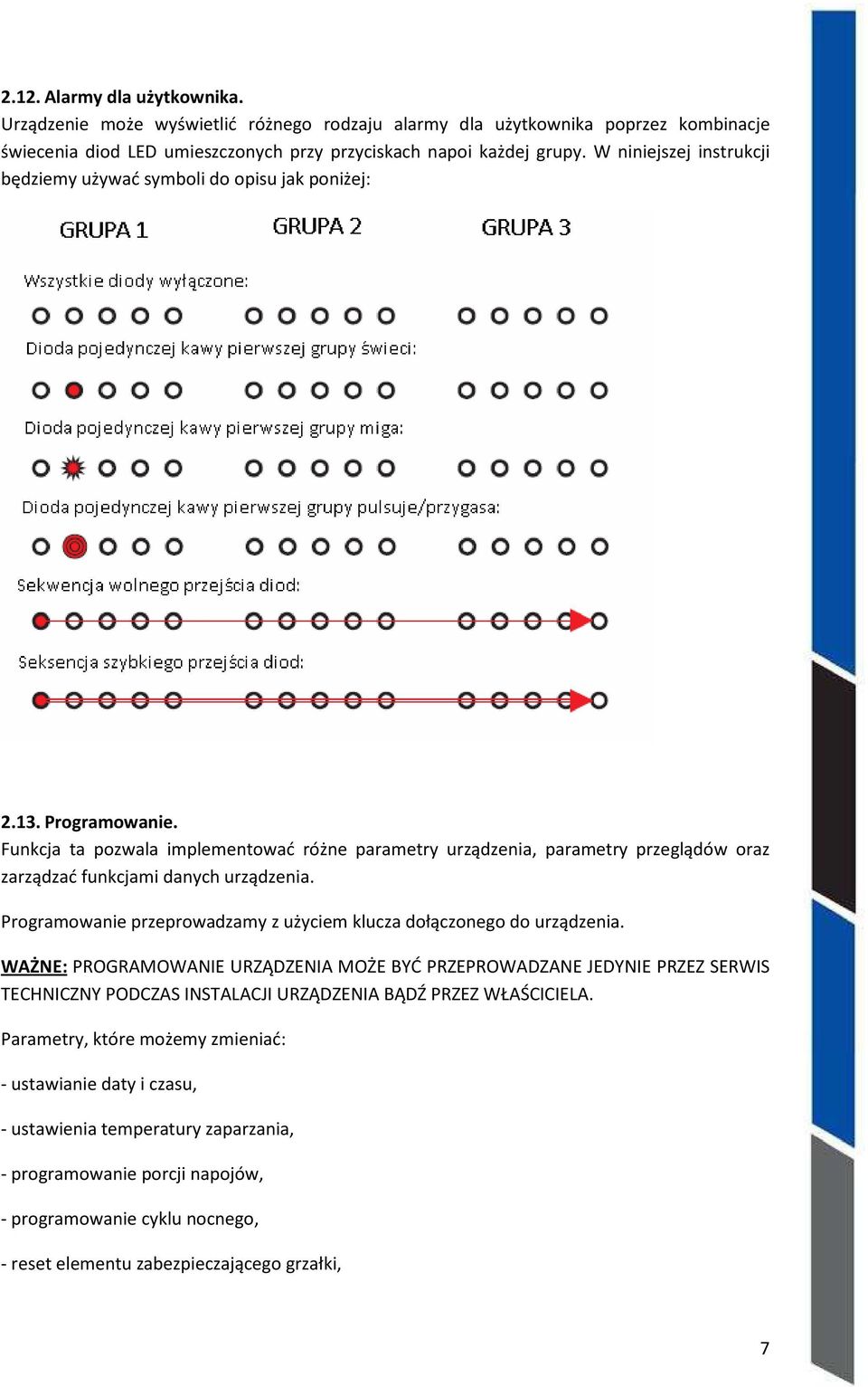 Funkcja ta pozwala implementować różne parametry urządzenia, parametry przeglądów oraz zarządzać funkcjami danych urządzenia. Programowanie przeprowadzamy z użyciem klucza dołączonego do urządzenia.