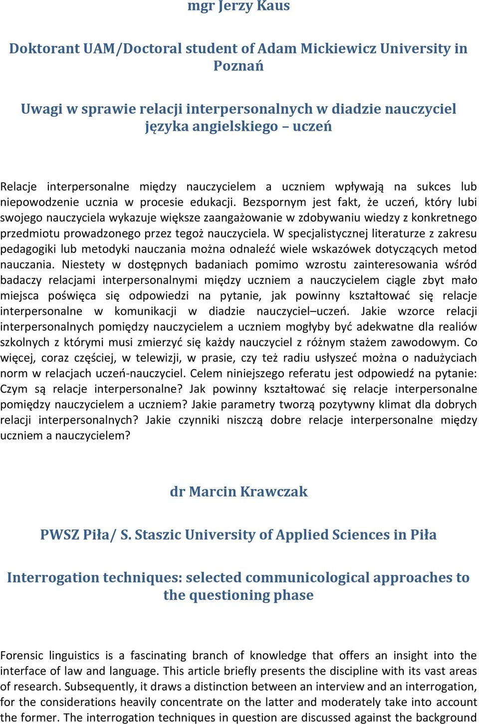 Bezspornym jest fakt, że uczeń, który lubi swojego nauczyciela wykazuje większe zaangażowanie w zdobywaniu wiedzy z konkretnego przedmiotu prowadzonego przez tegoż nauczyciela.