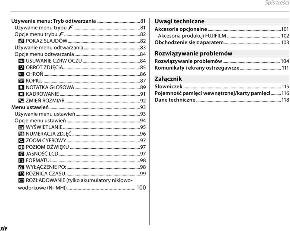 ..95 B NUMERACJA ZDJĘĆ...96 D ZOOM CYFROWY...97 I POZIOM DŹWIĘKU...97 J JASNOŚĆ LCD...97 K FORMATUJ...98 M WYŁĄCZENIE PO:...98 N RÓŻNICA CZASU.