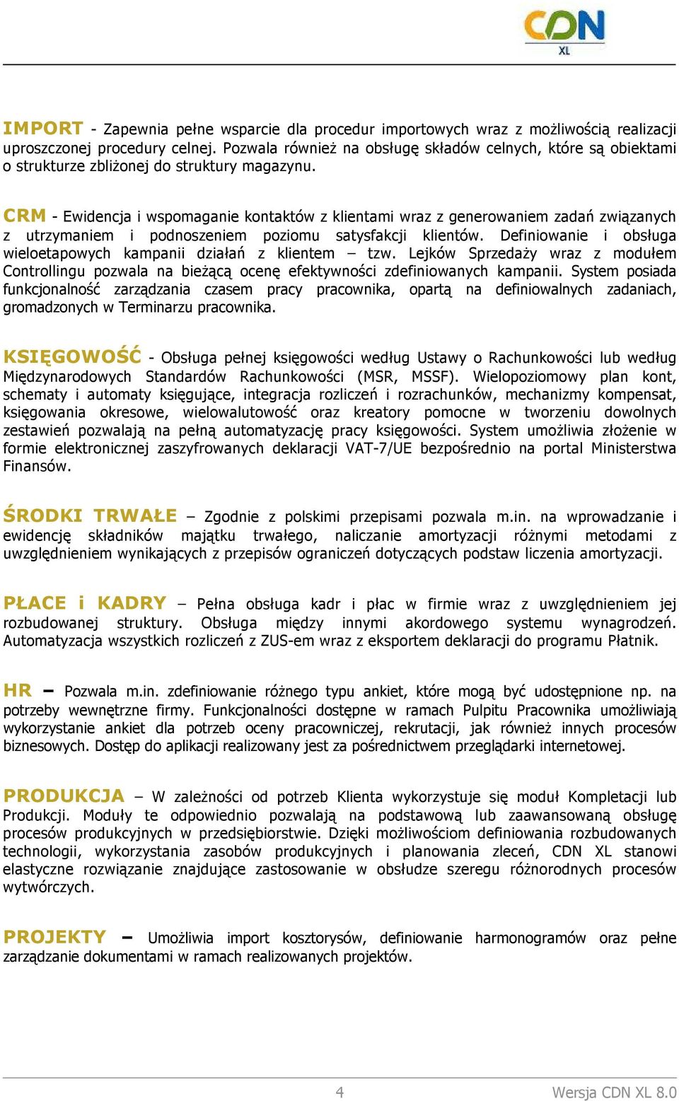 CRM - Ewidencja i wspomaganie kontaktów z klientami wraz z generowaniem zadań związanych z utrzymaniem i podnoszeniem poziomu satysfakcji klientów.