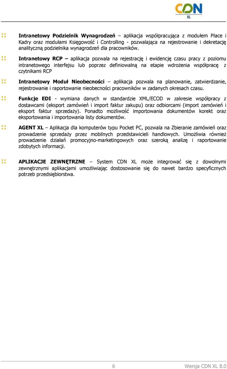 :: Intranetowy RCP aplikacja pozwala na rejestrację i ewidencję czasu pracy z poziomu intranetowego interfejsu lub poprzez definiowalną na etapie wdroŝenia współpracę z czytnikami RCP :: Intranetowy