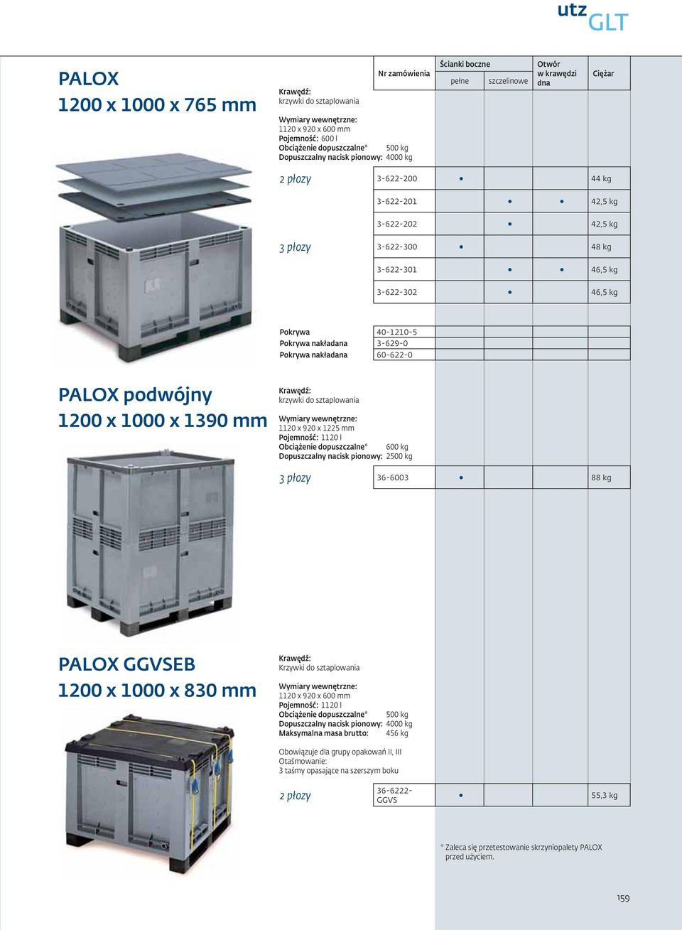 mm Krawędź: krzywki do sztaplowania Wymiary wewnętrzne: 0 x 90 x 5 mm Pojemność: 0 l Obciążenie dopuszczalne* 600 kg Dopuszczalny nacisk pionowy: 500 kg płozy 6-600 88 kg PALOX GGVSEB 00 x 000 x 80