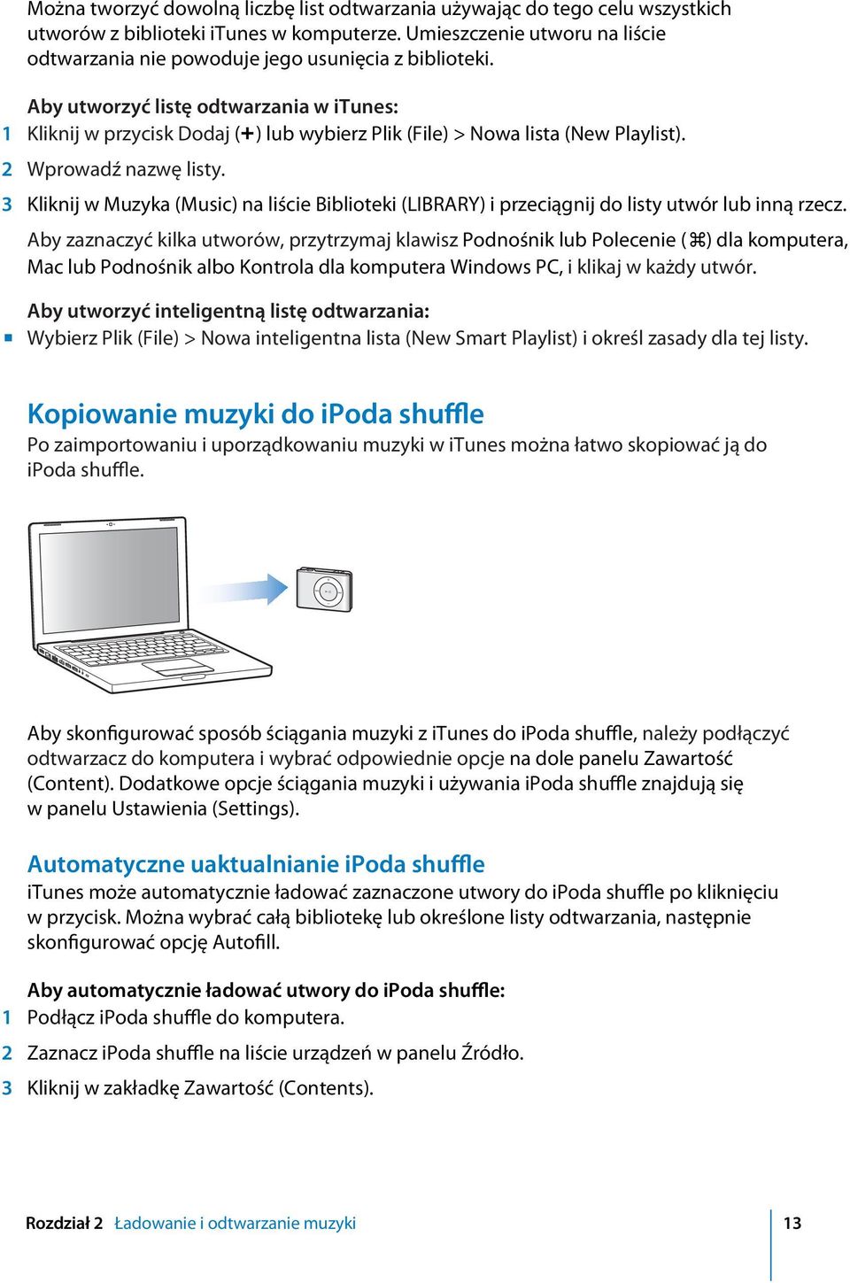 Aby utworzyć listę odtwarzania w itunes: 1 Kliknij w przycisk Dodaj ( ) lub wybierz Plik (File) > Nowa lista (New Playlist). 2 Wprowadź nazwę listy.