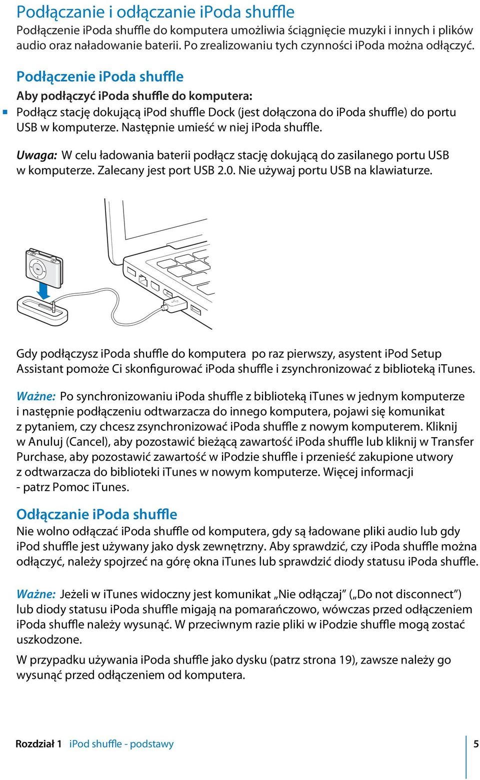 Podłączenie ipoda shuffle Aby podłączyć ipoda shuffle do komputera: m Podłącz stację dokującą ipod shuffle Dock (jest dołączona do ipoda shuffle) do portu USB w komputerze.