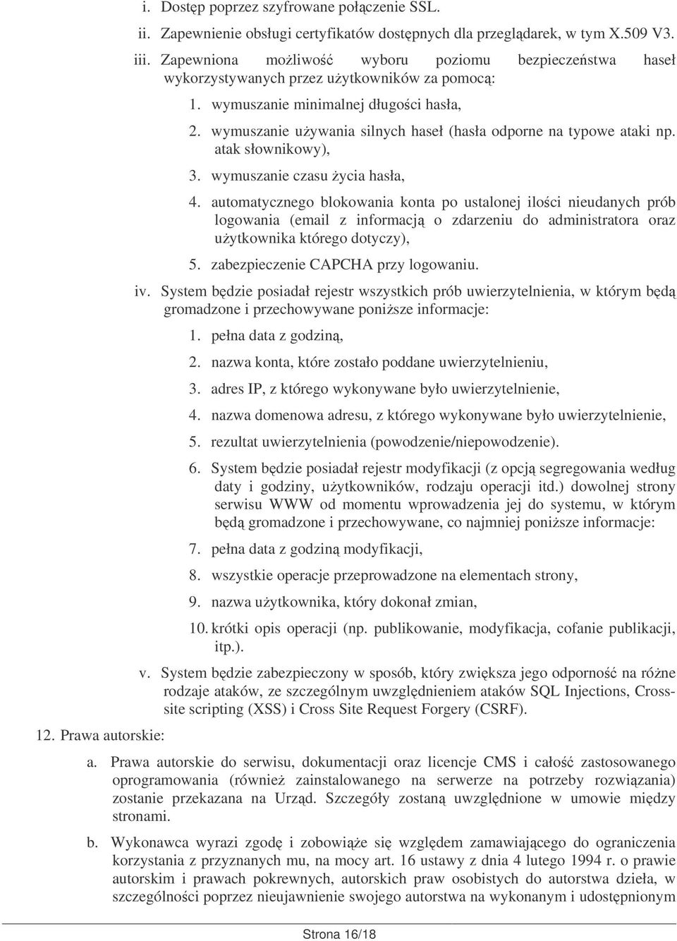 wymuszanie uywania silnych haseł (hasła odporne na typowe ataki np. atak słownikowy), 3. wymuszanie czasu ycia hasła, 4.