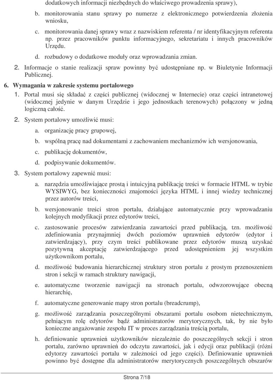 2. Informacje o stanie realizacji spraw powinny by udostpniane np. w Biuletynie Informacji Publicznej. 6. Wymagania w zakresie systemu portalowego 1.