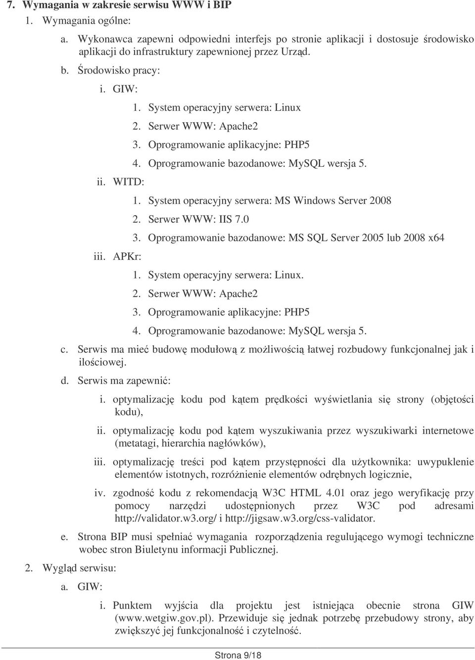 Serwer WWW: IIS 7.0 3. Oprogramowanie bazodanowe: MS SQL Server 2005 lub 2008 x64 1. System operacyjny serwera: Linux. 2. Serwer WWW: Apache2 3. Oprogramowanie aplikacyjne: PHP5 4.
