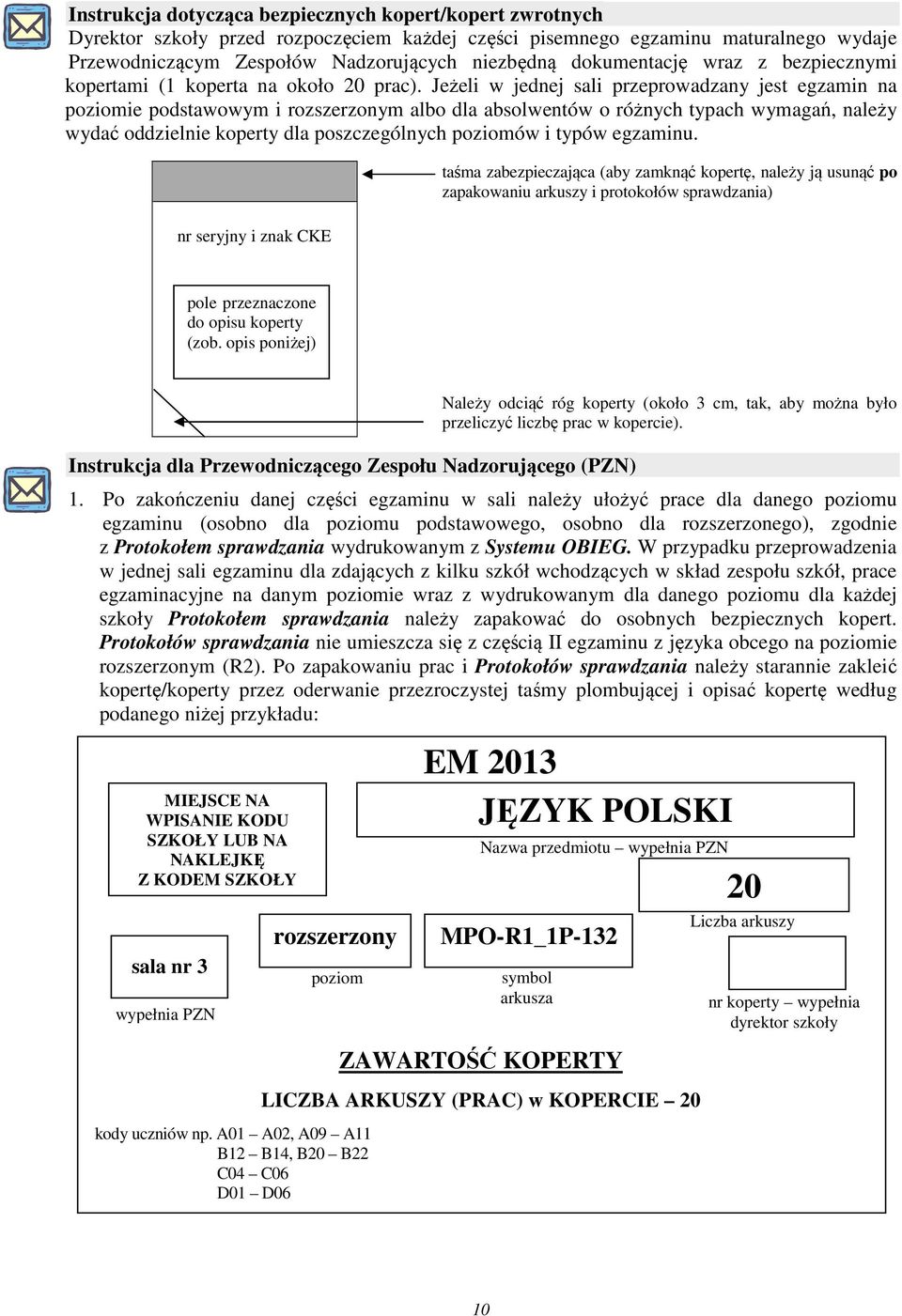 Jeżeli w jednej sali przeprowadzany jest egzamin na poziomie podstawowym i rozszerzonym albo dla absolwentów o różnych typach wymagań, należy wydać oddzielnie koperty dla poszczególnych poziomów i