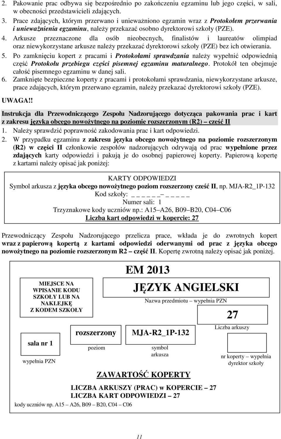 Arkusze przeznaczone dla osób nieobecnych, finalistów i laureatów olimpiad oraz niewykorzystane arkusze należy przekazać dyrektorowi szkoły (PZE) bez ich otwierania. 5.