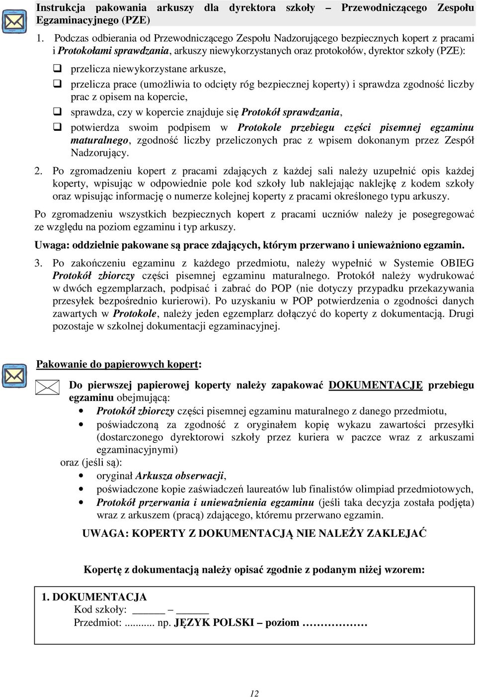 niewykorzystane arkusze, przelicza prace (umożliwia to odcięty róg bezpiecznej koperty) i sprawdza zgodność liczby prac z opisem na kopercie, sprawdza, czy w kopercie znajduje się Protokół