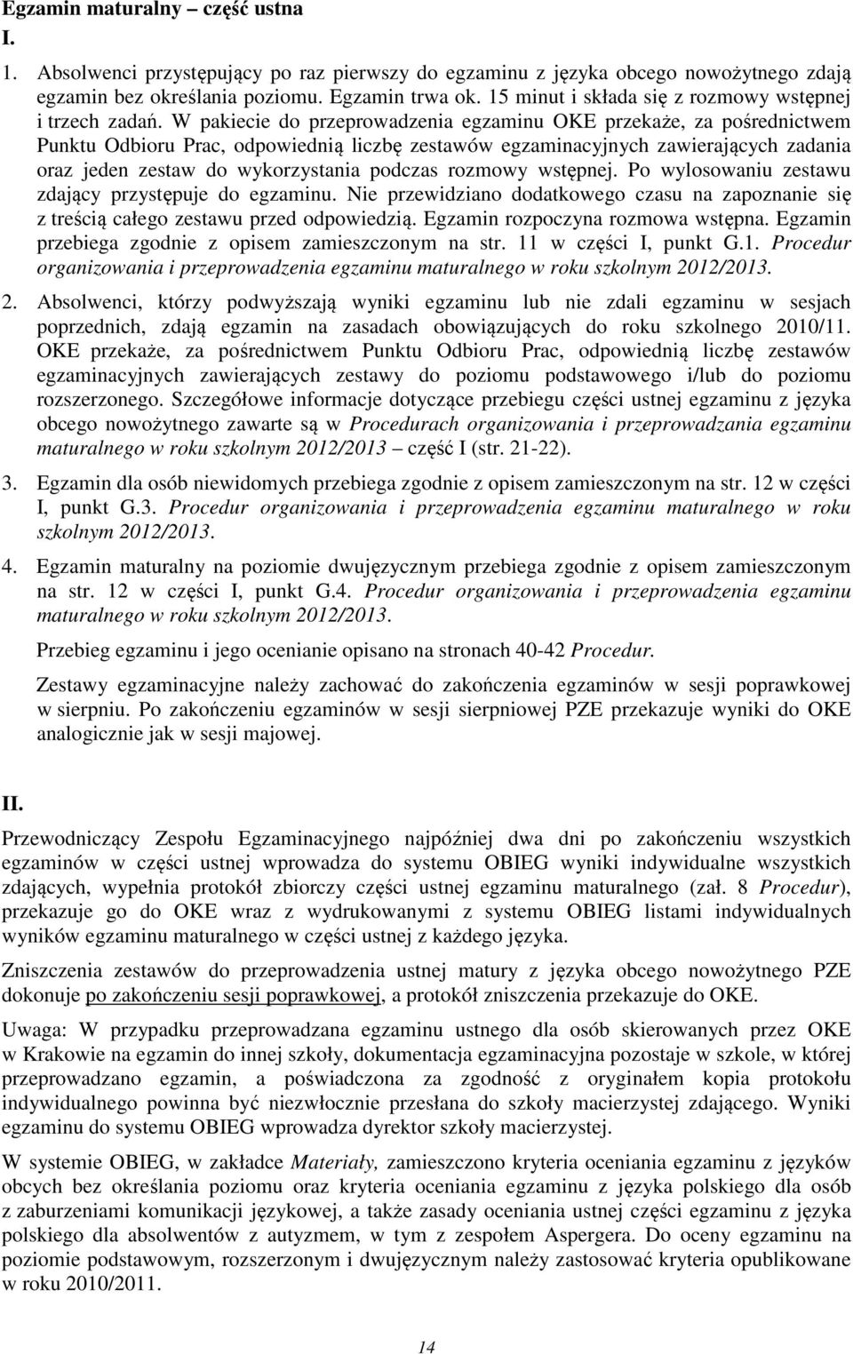 W pakiecie do przeprowadzenia egzaminu OKE przekaże, za pośrednictwem Punktu Odbioru Prac, odpowiednią liczbę zestawów egzaminacyjnych zawierających zadania oraz jeden zestaw do wykorzystania podczas