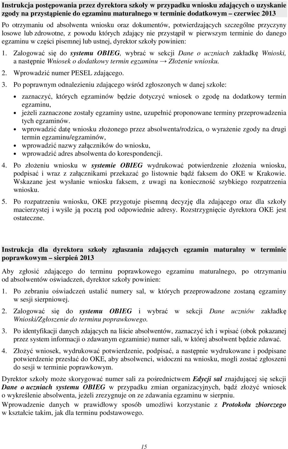 dyrektor szkoły powinien: 1. Zalogować się do systemu OBIEG, wybrać w sekcji Dane o uczniach zakładkę Wnioski, a następnie Wniosek o dodatkowy termin egzaminu Złożenie wniosku. 2.