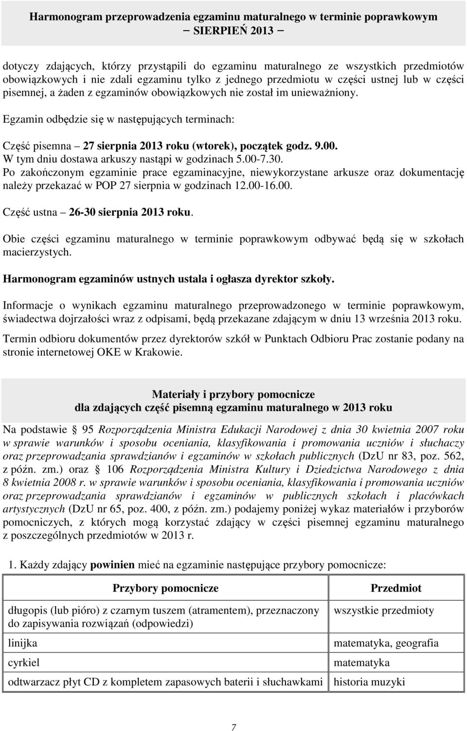 Egzamin odbędzie się w następujących terminach: Część pisemna 27 sierpnia 2013 roku (wtorek), początek godz. 9.00. W tym dniu dostawa arkuszy nastąpi w godzinach 5.00-7.30.