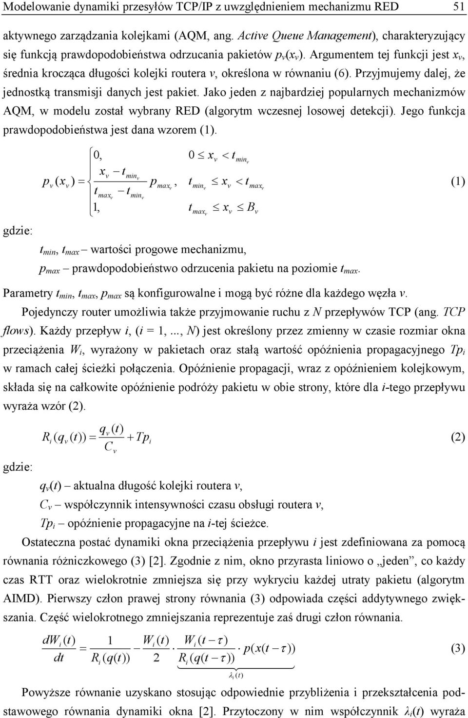 Przyjmujemy dalej, że jednostką transmsj danych jest paket. Jako jeden z najbardzej popularnych mechanzmów AQM, w modelu został wybrany RED (algorytm wczesnej losowej detekcj).