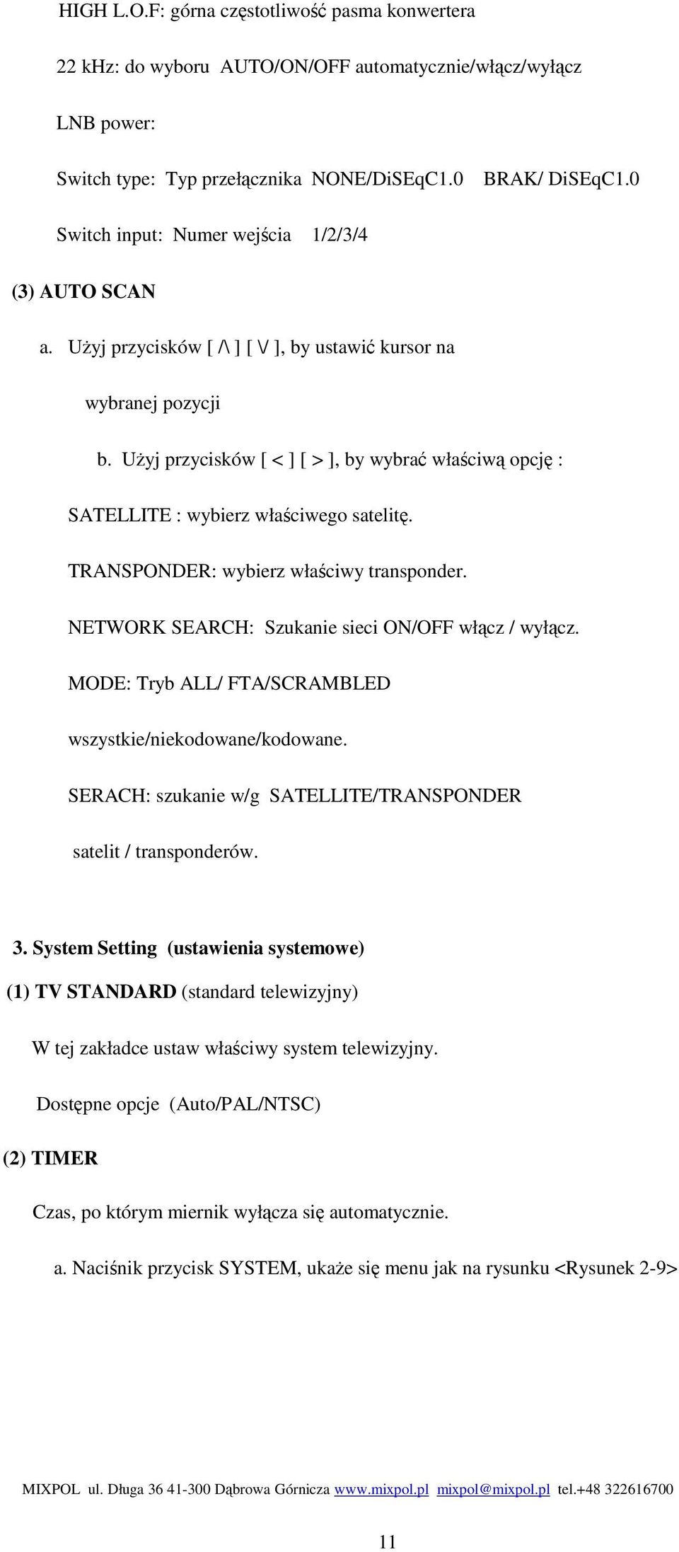 UŜyj przycisków [ < ] [ > ], by wybrać właściwą opcję : SATELLITE : wybierz właściwego satelitę. TRANSPONDER: wybierz właściwy transponder. NETWORK SEARCH: Szukanie sieci ON/OFF włącz / wyłącz.