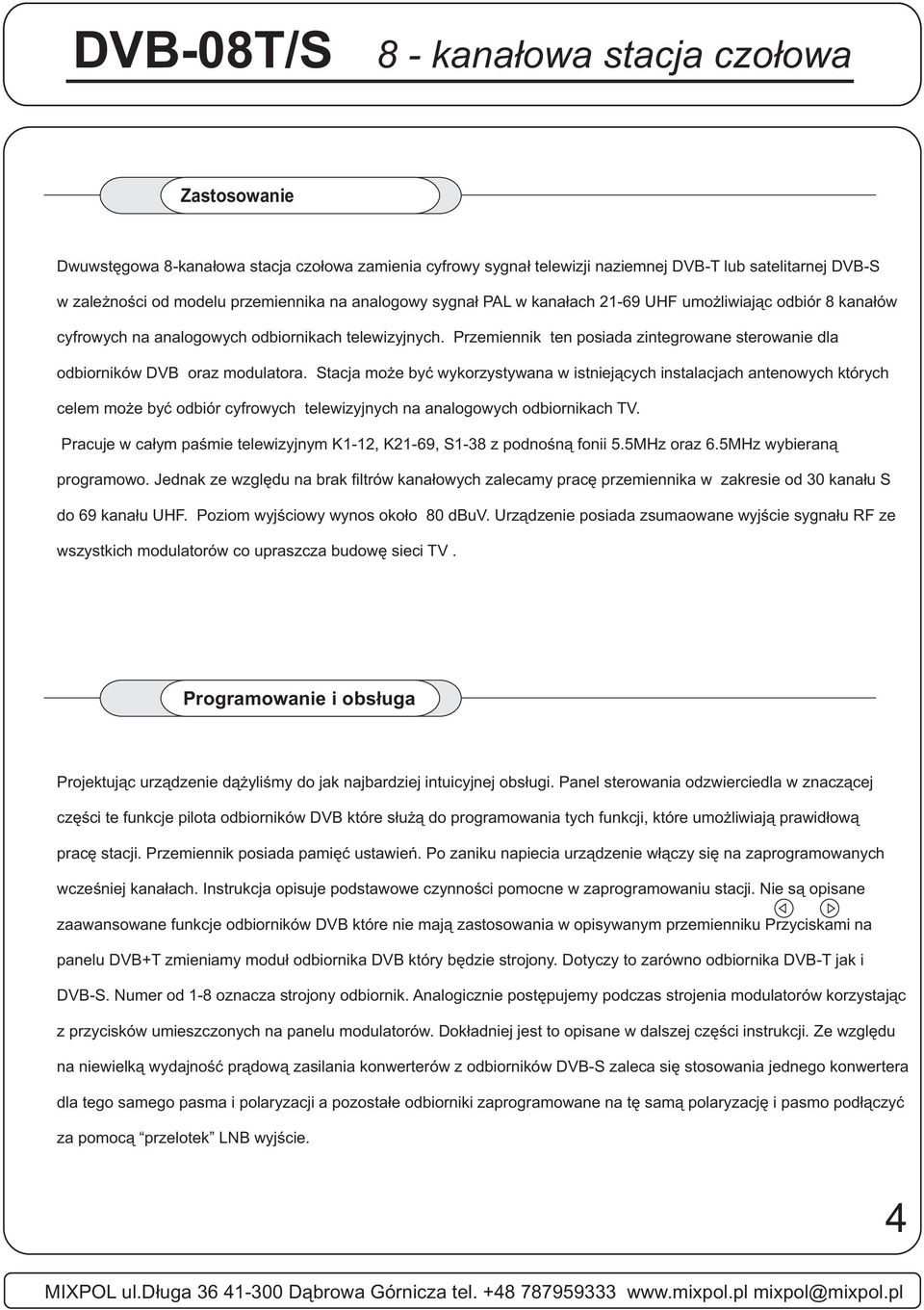 Stacja może być wykorzystywana w istniejących instalacjach antenowych których celem może być odbiór cyfrowych telewizyjnych na analogowych odbiornikach.