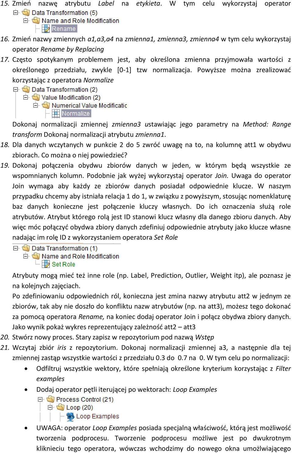 Powyższe można zrealizować korzystając z operatora Normalize Dokonaj normalizacji zmiennej zmienna3 ustawiając jego parametry na Method: Range transform Dokonaj normalizacji atrybutu zmienna1. 18.