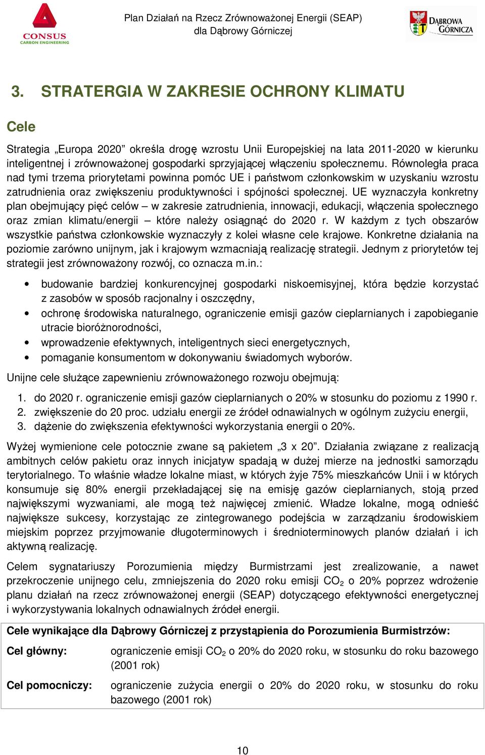 UE wyznaczyła konkretny plan obejmujący pięć celów w zakresie zatrudnienia, innowacji, edukacji, włączenia społecznego oraz zmian klimatu/energii które należy osiągnąć do 2020 r.