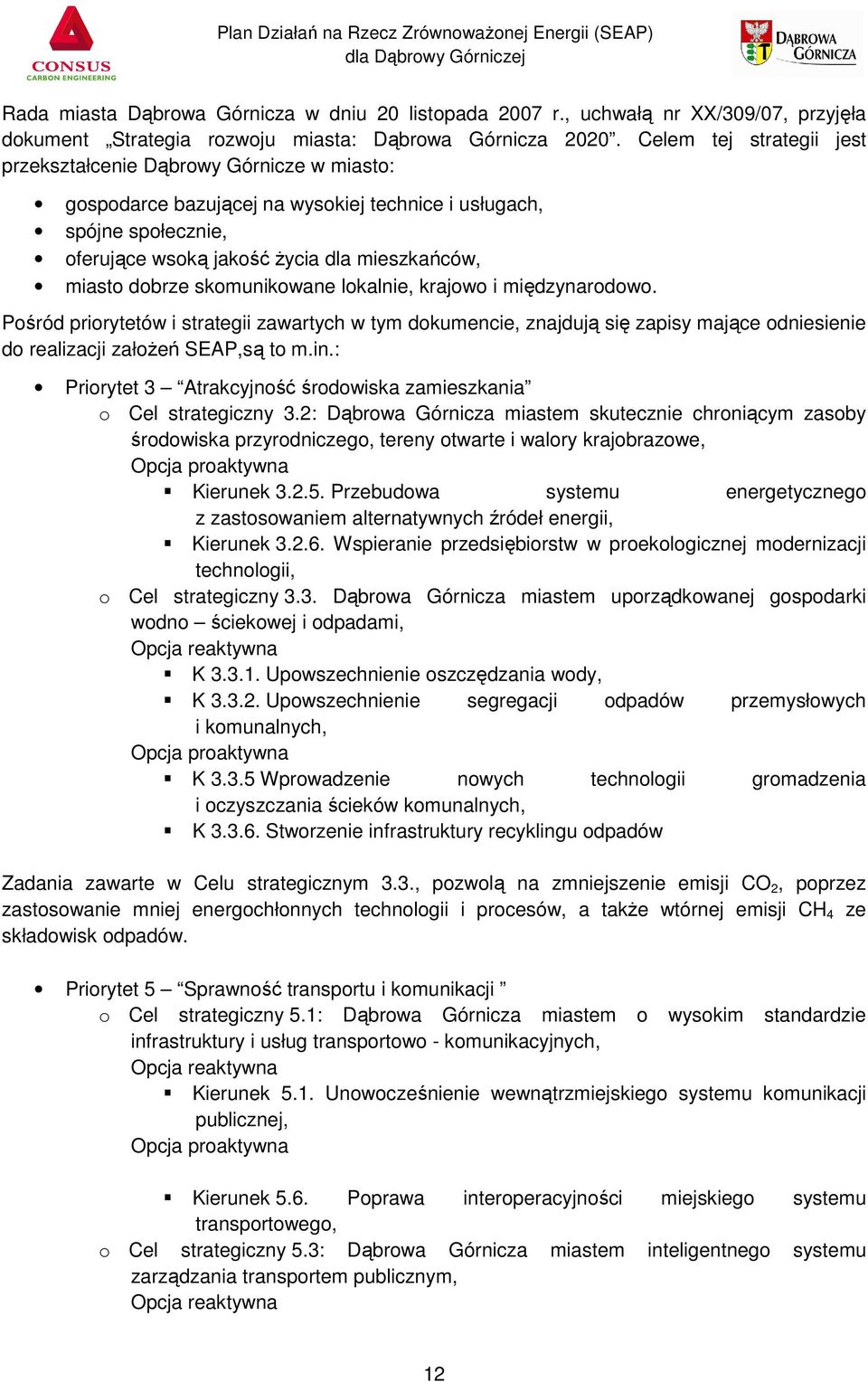 dobrze skomunikowane lokalnie, krajowo i międzynarodowo. Pośród priorytetów i strategii zawartych w tym dokumencie, znajdują się zapisy mające odniesienie do realizacji założeń SEAP,są to m.in.