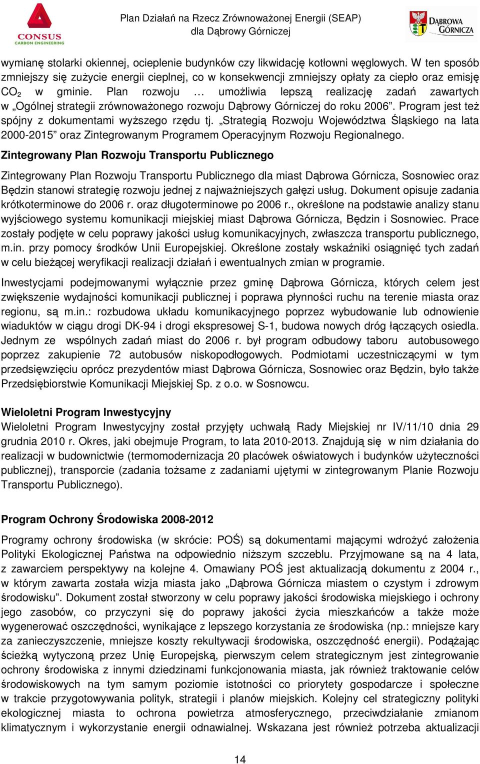 Plan rozwoju umożliwia lepszą realizację zadań zawartych w Ogólnej strategii zrównoważonego rozwoju Dąbrowy Górniczej do roku 2006. Program jest też spójny z dokumentami wyższego rzędu tj.