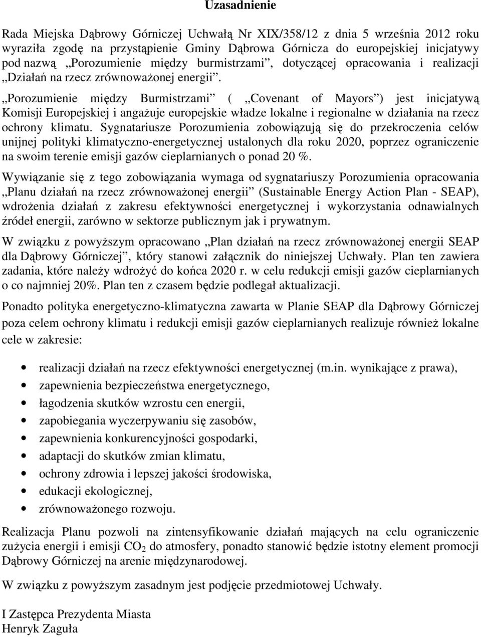 Porozumienie między Burmistrzami ( Covenant of Mayors ) jest inicjatywą Komisji Europejskiej i angażuje europejskie władze lokalne i regionalne w działania na rzecz ochrony klimatu.