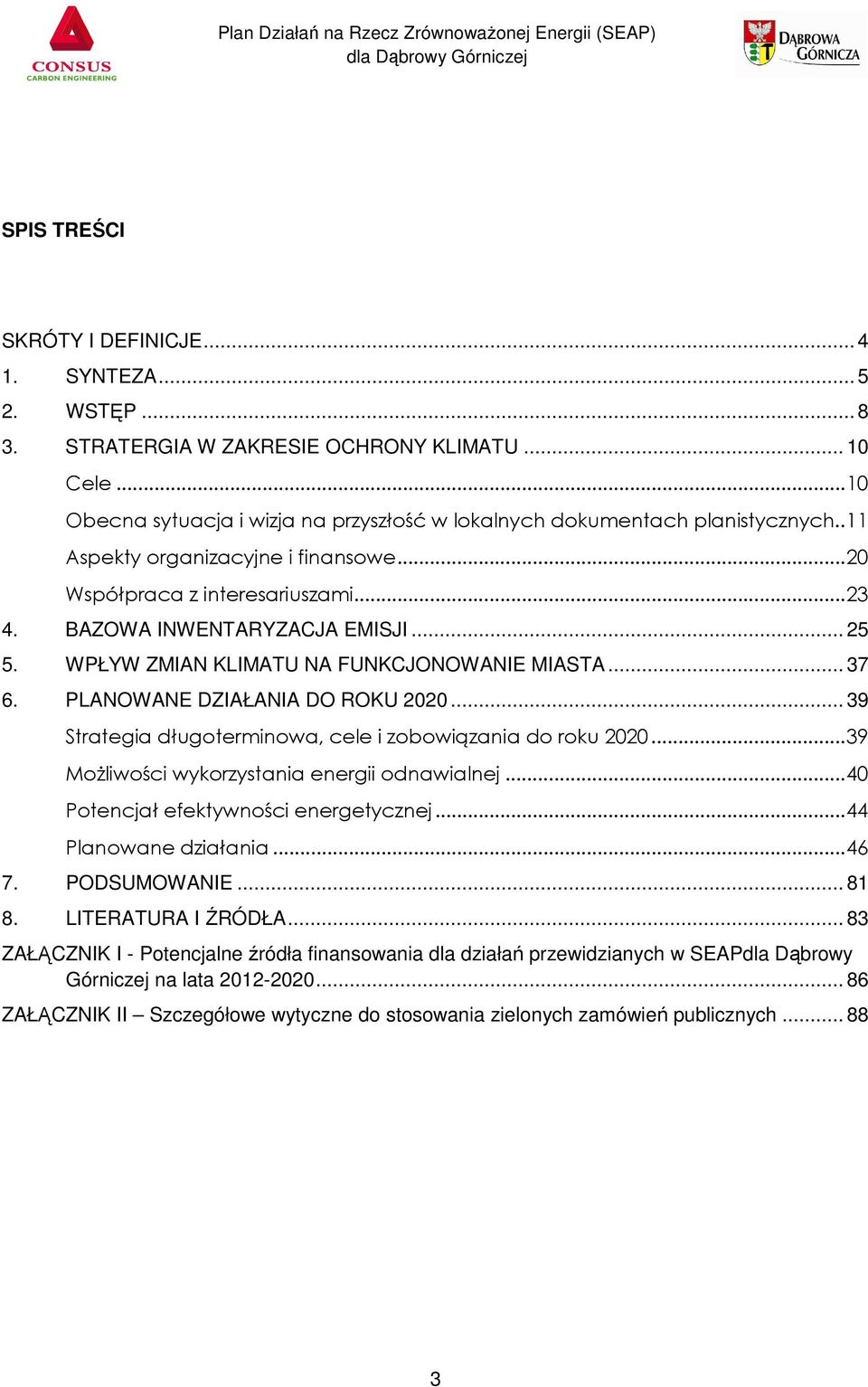 PLANOWANE DZIAŁANIA DO ROKU 2020... 39 Strategia długoterminowa, cele i zobowiązania do roku 2020...39 Możliwości wykorzystania energii odnawialnej...40 Potencjał efektywności energetycznej.