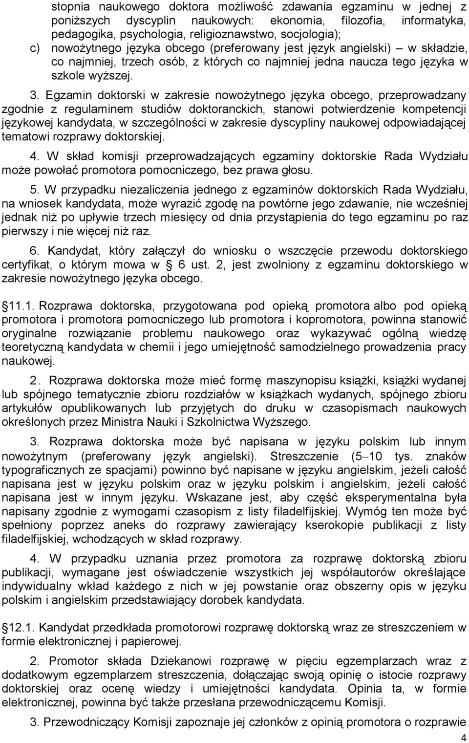 Egzamin doktorski w zakresie nowożytnego języka obcego, przeprowadzany zgodnie z regulaminem studiów doktoranckich, stanowi potwierdzenie kompetencji językowej kandydata, w szczególności w zakresie