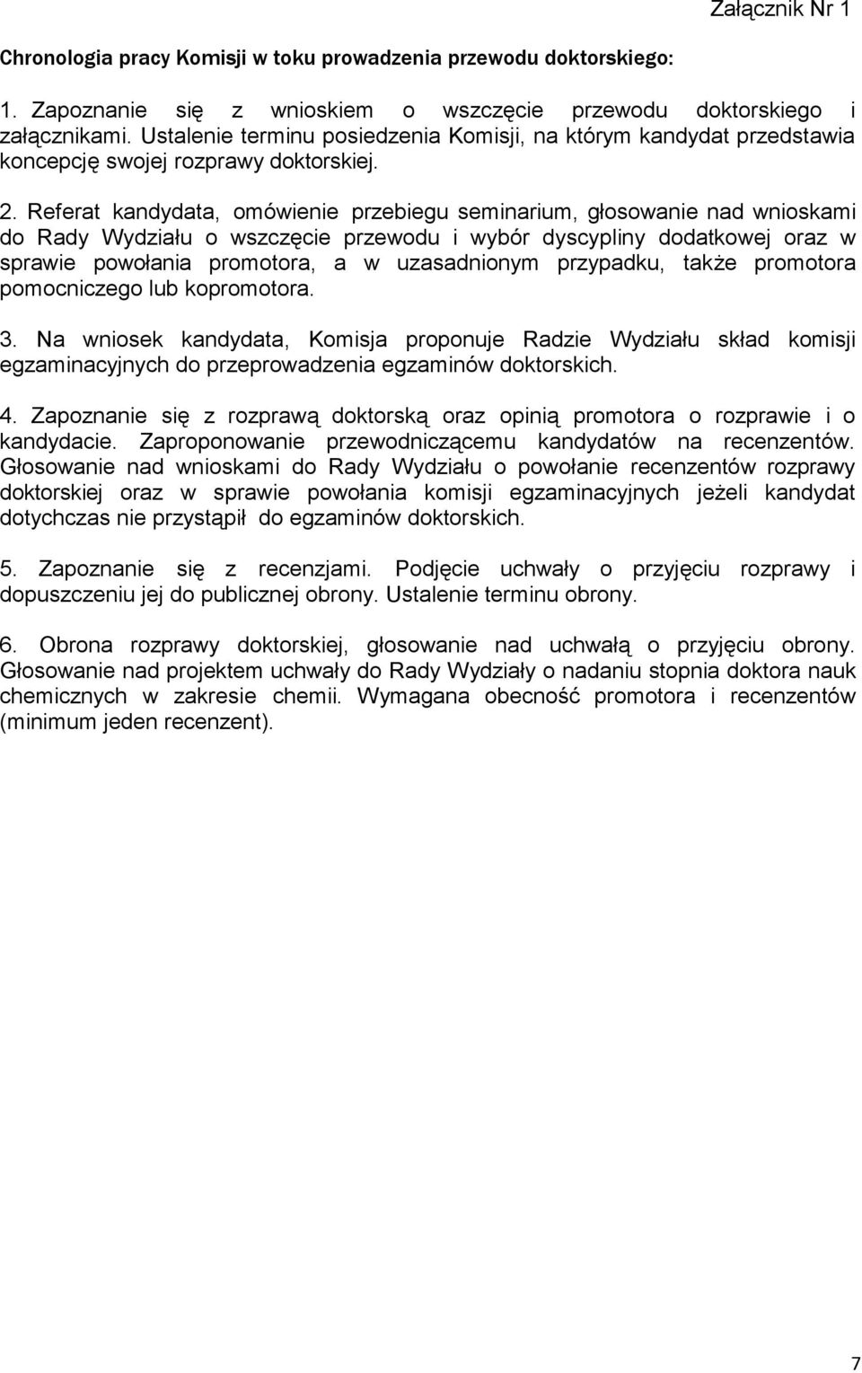 Referat kandydata, omówienie przebiegu seminarium, głosowanie nad wnioskami do Rady Wydziału o wszczęcie przewodu i wybór dyscypliny dodatkowej oraz w sprawie powołania promotora, a w uzasadnionym