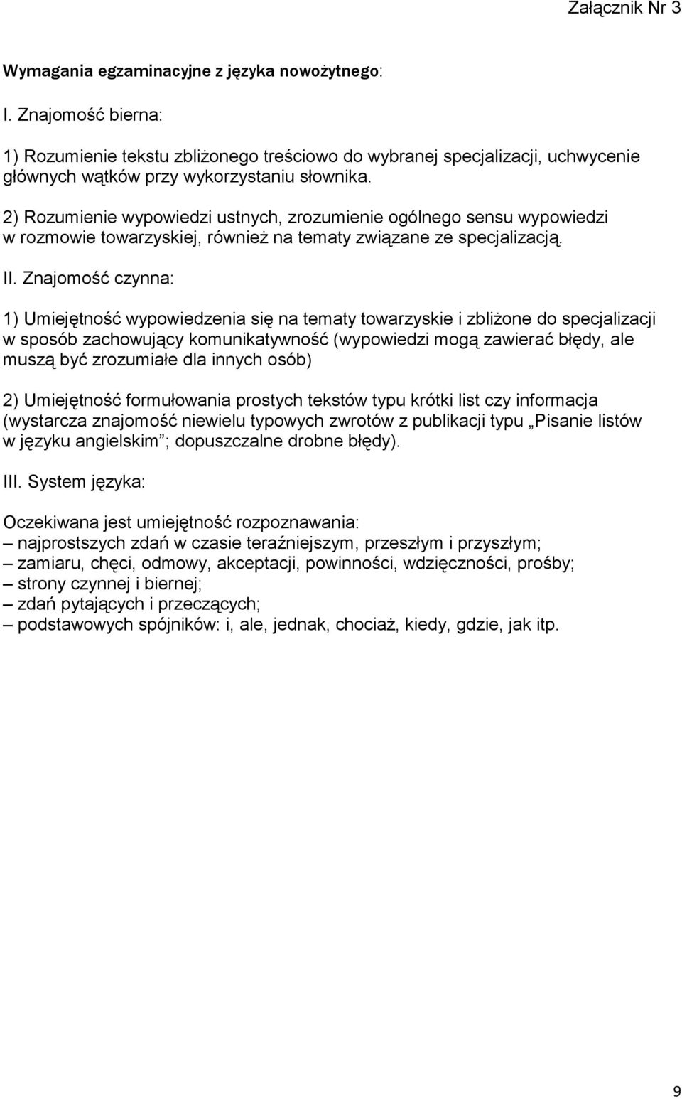 2) Rozumienie wypowiedzi ustnych, zrozumienie ogólnego sensu wypowiedzi w rozmowie towarzyskiej, również na tematy związane ze specjalizacją. II.