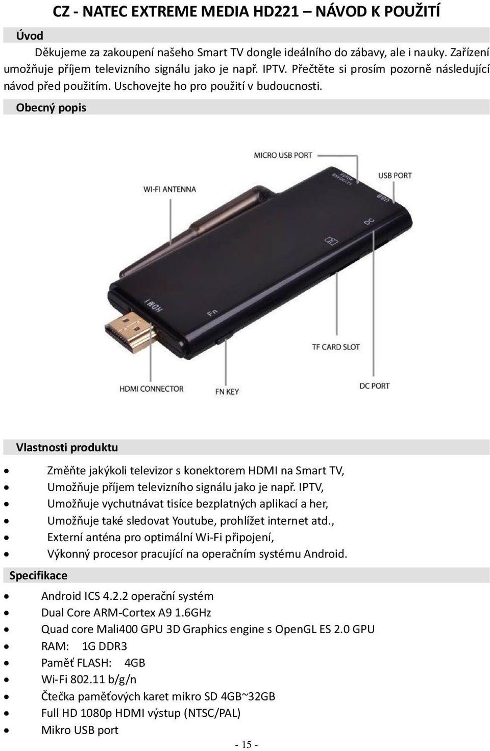 Obecný popis Vlastnosti produktu Změňte jakýkoli televizor s konektorem HDMI na Smart TV, Umožňuje příjem televizního signálu jako je např.