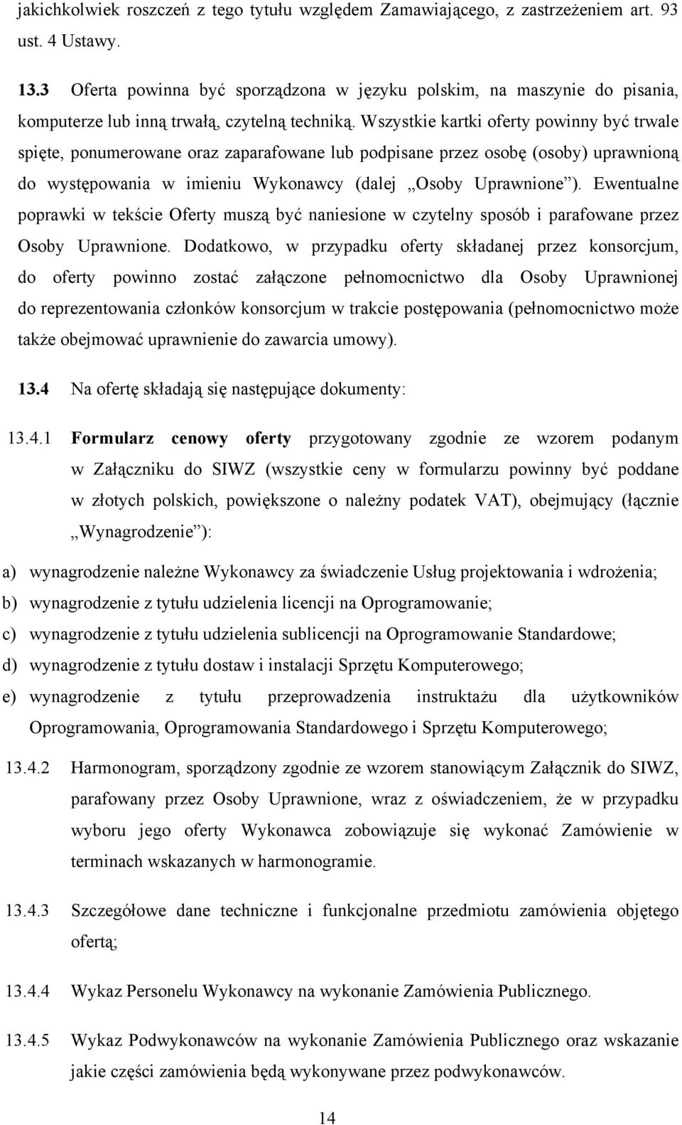 Wszystkie kartki oferty powinny być trwale spięte, ponumerowane oraz zaparafowane lub podpisane przez osobę (osoby) uprawnioną do występowania w imieniu Wykonawcy (dalej Osoby Uprawnione ).